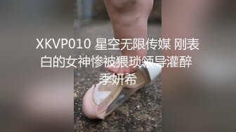 XKVP010 星空无限传媒 刚表白的女神惨被猥琐领导灌醉 季妍希