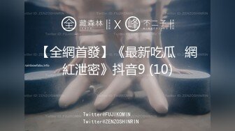 【全網首發】《最新吃瓜☀網紅泄密》抖音9 (10)