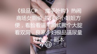 《极品CP☀️魔手外购》热闹商场女厕偸_拍超多小姐姐方便，看脸看逼半蹲式撅个大腚看双洞，良家少妇极品逼尿量好充足 - 副本