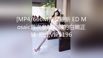 [MP4/666M]9/2最新 ED Mosaic首次参加拍摄的白嫩正妹-欧比VIP1196