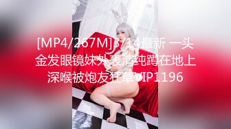 [MP4/267M]3/14最新 一头金发眼镜妹外表清纯蹲在地上深喉被炮友狂草VIP1196