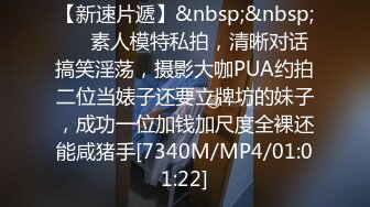 【新速片遞】&nbsp;&nbsp;⚡⚡素人模特私拍，清晰对话搞笑淫荡，摄影大咖PUA约拍二位当婊子还要立牌坊的妹子，成功一位加钱加尺度全裸还能咸猪手[7340M/MP4/01:01:22]