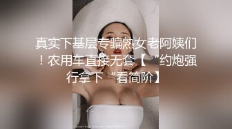 真实下基层专骗熟女老阿姨们！农用车直接无套【“约炮强行拿下“看简阶】