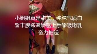 【会所培训师】新下海女神，江湖人称小姚笛，肤白貌美俏佳人，全方位，多角度，展示啪啪细节，撸管佳作