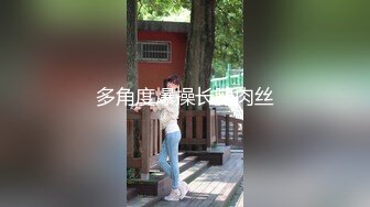 多角度爆操长腿肉丝