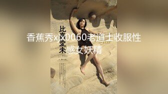 香蕉秀xjx0060老道士收服性感女妖精