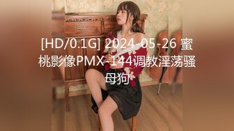 [HD/0.1G] 2024-05-26 蜜桃影像PMX-144调教淫荡骚母狗