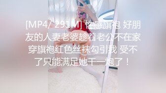 [MP4/ 291M] 性感旗袍 好朋友的人妻老婆趁着老公不在家穿旗袍红色丝袜勾引我 受不了只能满足她干一炮了！