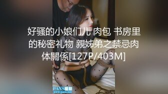 好骚的小娘们儿 肉包 书房里的秘密礼物 親姊弟之禁忌肉体關係[127P/403M]