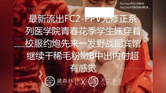 最新流出FC2-PPV无修正系列医学院青春花季学生妹穿着校服约炮先来一发野战回宾馆继续干稀毛粉嫩B中出内射超有感觉