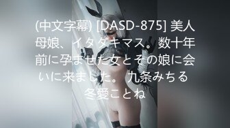 (中文字幕) [DASD-875] 美人母娘、イタダキマス。数十年前に孕ませた女とその娘に会いに来ました。 九条みちる 冬愛ことね