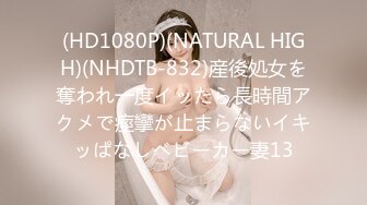 (HD1080P)(NATURAL HIGH)(NHDTB-832)産後処女を奪われ一度イッたら長時間アクメで痙攣が止まらないイキッぱなしベビーカー妻13