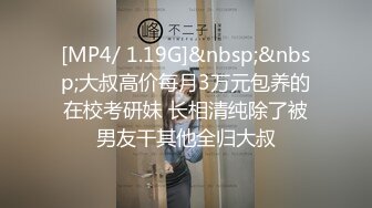 [MP4/ 1.19G]&nbsp;&nbsp;大叔高价每月3万元包养的在校考研妹 长相清纯除了被男友干其他全归大叔