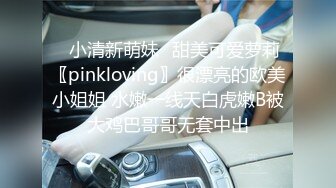 ✿小清新萌妹✿甜美可爱萝莉〖pinkloving〗很漂亮的欧美小姐姐 水嫩一线天白虎嫩B被大鸡巴哥哥无套中出