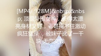 [MP4/ 787M] 666小祁探花门票188，极品外围女神，肤白貌美大眼睛，乖巧听话掰穴揉胸