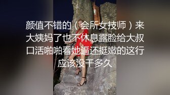 颜值不错的（会所女技师）来大姨妈了也不休息露脸给大叔口活啪啪看她逼还挺嫩的这行应该没干多久