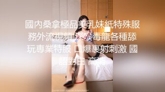 《推油少年》偷拍客户特殊服务，肉感丰满骚女，近距离特写扣穴，想要了按摩床爆插