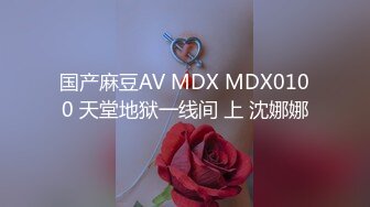 国产麻豆AV MDX MDX0100 天堂地狱一线间 上 沈娜娜