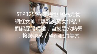 STP32593 禾書也 極品尤物網紅女神！爆乳美腿女仆裝！翹起屁股短裙，自摸騷穴熱舞，換裝誘惑，幹淨肥唇美穴