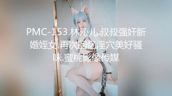 PMC-153.林沁儿.叔叔强奸新婚姪女.再次回忆淫穴美好骚味.蜜桃影像传媒