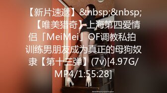 【新片速遞】&nbsp;&nbsp;✨【唯美猎奇】上海第四爱情侣「MeiMei」OF调教私拍 训练男朋友成为真正的母狗奴隶【第十三弹】(7v)[4.97G/MP4/1:55:28]