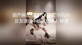 国产麻豆AV MDS MDS0010 女友通话中被男友硬上 林思妤