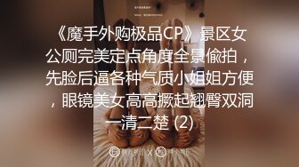 《魔手外购极品CP》景区女公厕完美定点角度全景偸拍，先脸后逼各种气质小姐姐方便，眼镜美女高高撅起翘臀双洞一清二楚 (2)