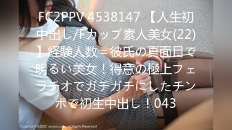 FC2PPV 4538147 【人生初中出し/Fカップ素人美女(22)】経験人数＝彼氏の真面目で明るい美女！得意の極上フェラチオでガチガチにしたチンポで初生中出し！043