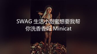 SWAG 生活小甜蜜想要我帮你洗香香吗 Minicat