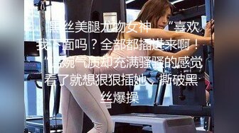 ✿黑丝美腿尤物女神✿“喜欢我下面吗？全部都插进来啊！“温婉气质却充满骚骚的感觉 看了就想狠狠插她，撕破黑丝爆操