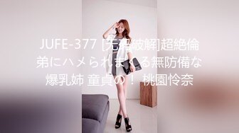 JUFE-377 [无码破解]超絶倫弟にハメられまくる無防備な爆乳姉 童貞の！ 桃園怜奈