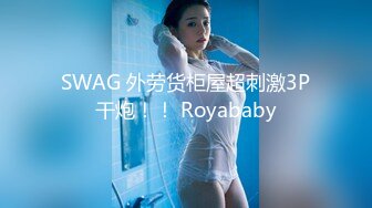 SWAG 外劳货柜屋超刺激3P干炮！！ Royababy