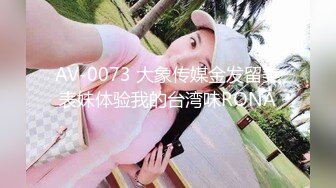 AV-0073 大象传媒金发留美表妹体验我的台湾味RONA