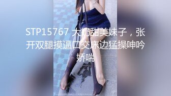 STP15767 大奶甜美妹子，张开双腿摸逼口交床边猛操呻吟娇喘