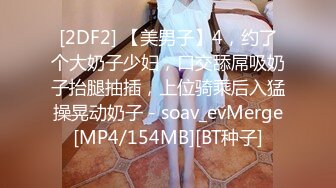 [2DF2] 【美男子】4，约了个大奶子少妇，口交舔屌吸奶子抬腿抽插，上位骑乘后入猛操晃动奶子 - soav_evMerge[MP4/154MB][BT种子]