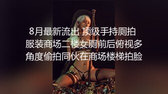 8月最新流出 顶级手持厕拍 服装商场二楼女厕前后俯视多角度偷拍同伙在商场楼梯拍脸