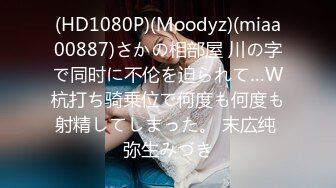 (HD1080P)(Moodyz)(miaa00887)さかの相部屋 川の字で同时に不伦を迫られて…W杭打ち骑乗位で何度も何度も射精してしまった。 末広纯 弥生みづき