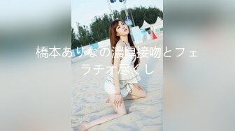 橋本ありなの濃厚接吻とフェラチオ尽くし