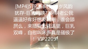 [MP4]STP25841 30岁风韵犹存-巨乳阿姨??啊啊老公我逼逼好痒好想要高潮，谁会舔屄么，来插我大骚逼里，巨乳双峰，自慰叫床声真是骚极了！ VIP2209