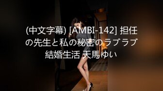 (中文字幕) [AMBI-142] 担任の先生と私の秘密のラブラブ結婚生活 天馬ゆい