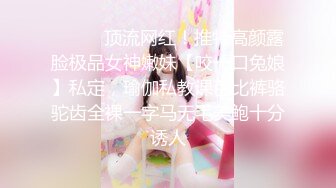 ⚫️⚫️顶流网红！推特高颜露脸极品女神嫩妹【咬一口兔娘】私定，瑜伽私教课芭比裤骆驼齿全裸一字马无毛美鲍十分诱人