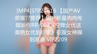 [MP4]STP24616 【国产AV荣耀??推荐】国产新星肉肉传媒新作RR-003《空降女优送美艳女优到你家》征服女神操到高潮 VIP2209