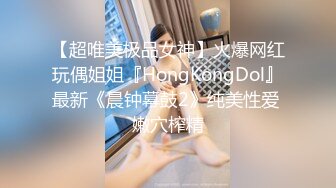 【超唯美极品女神】火爆网红玩偶姐姐『HongKongDol』最新《晨钟幕鼓2》纯美性爱 嫩穴榨精