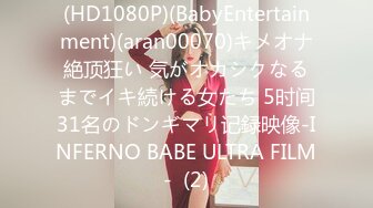 (HD1080P)(BabyEntertainment)(aran00070)キメオナ絶顶狂い 気がオカシクなるまでイキ続ける女たち 5时间31名のドンギマリ记録映像-INFERNO BABE ULTRA FILM-  (2)