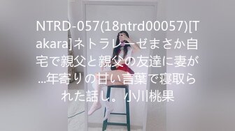 NTRD-057(18ntrd00057)[Takara]ネトラレーゼまさか自宅で親父と親父の友達に妻が...年寄りの甘い言葉で寝取られた話し。小川桃果