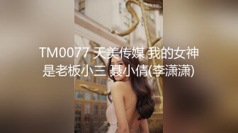 TM0077 天美传媒 我的女神是老板小三 聂小倩(李潇潇)